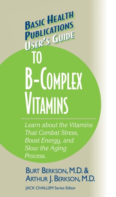 User's Guide to the B-Complex Vitamins : Learn about the Vitamins That Combat Stress, Boost Energy, and Slow the Aging Process., Hardback Book
