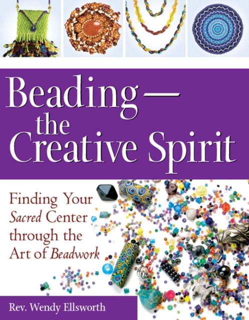 Beading-The Creative Spirit : Finding Your Sacred Center through the Art of Beadwork, Hardback Book
