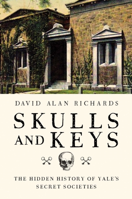Skulls and Keys : The Hidden History of Yale's Secret Societies, EPUB eBook