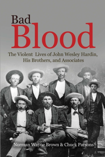 Bad Blood : The Violent Lives of John Wesley Hardin, His Brothers, and Associates, EPUB eBook
