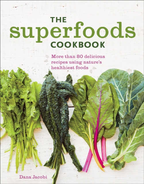 The Superfoods Cookbook : More Than 80 Delicious Recipes Using Nature's Healthiest Foods, EPUB eBook