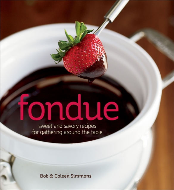 Fondue : Sweet and Savory Recipes for Gathering Around the Table, EPUB eBook