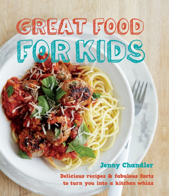 Great Food for Kids : Delicious Recipes & Fabulous Facts to Turn You into a Kitchen Whizz, EPUB eBook