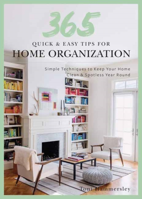 Quick and Easy Home Organization : 365 Simple Tips & Techniques to Keep Your Home Neat & Tidy Year Round, Hardback Book