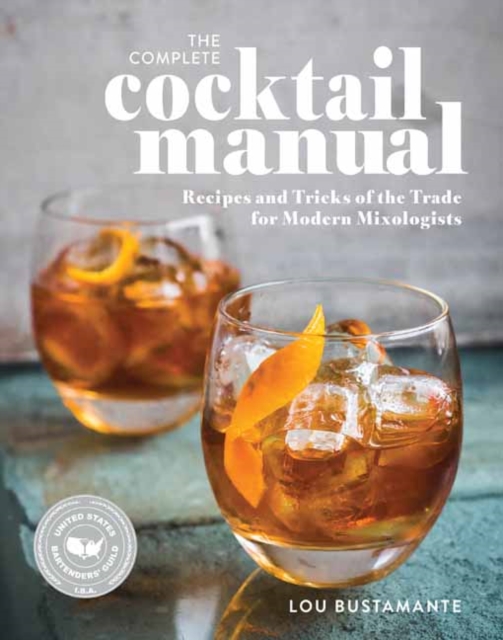 The Complete Cocktail Manual : Recipes and Tricks of the Trade for Modern Mixologists, Paperback / softback Book