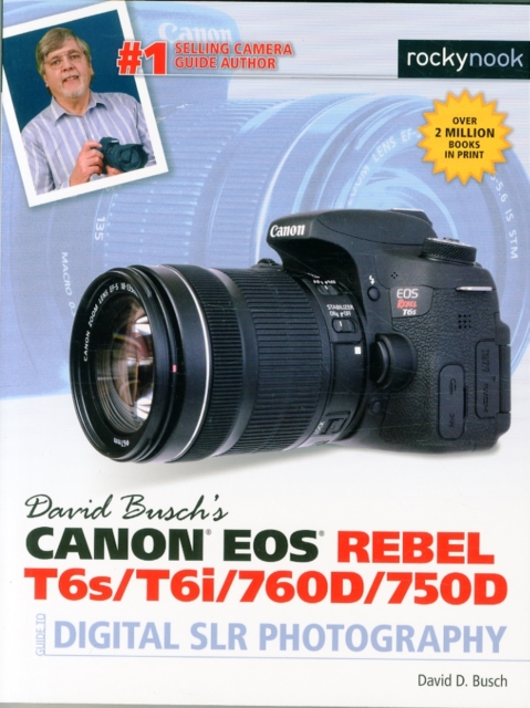 David Busch's Canon EOS Rebel T6s/T6i/760D/750D Guide to Digital SLR Photography, Paperback / softback Book