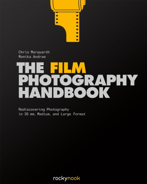 The Film Photography Handbook : Rediscovering Photography in 35mm, Medium, and Large Format, PDF eBook