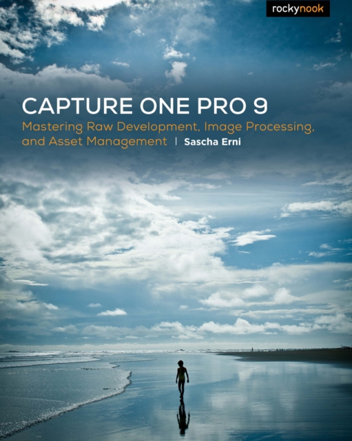 Capture One Pro 9 : Mastering Raw Development, Image Processing, and Asset Management, PDF eBook