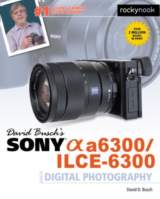 David Busch's Sony Alpha a6300/ILCE-6300 Guide to Digital Photography, Paperback / softback Book