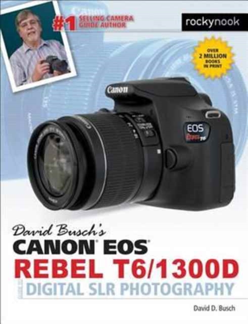 David Busch's Canon EOS Rebel T6/1300D Guide to Digital SLR Photography, Paperback / softback Book