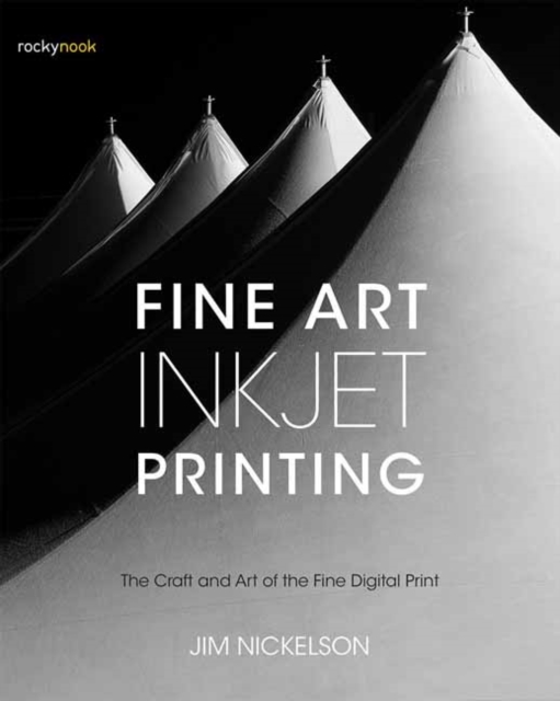 Fine Art Inkjet Printing : The Craft and Art of the Fine Digital Print, Paperback / softback Book
