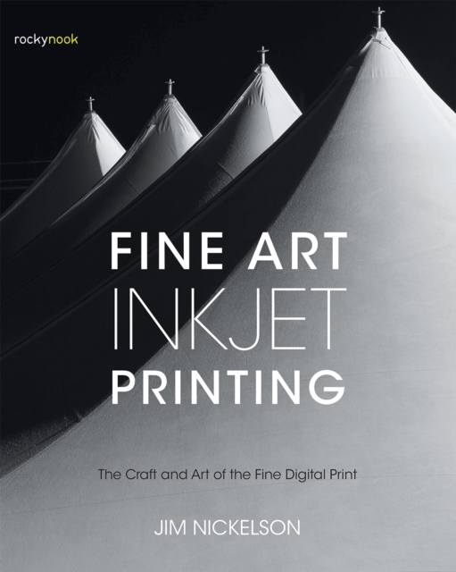 Fine Art Inkjet Printing : The Craft and Art of the Fine Digital Print, PDF eBook