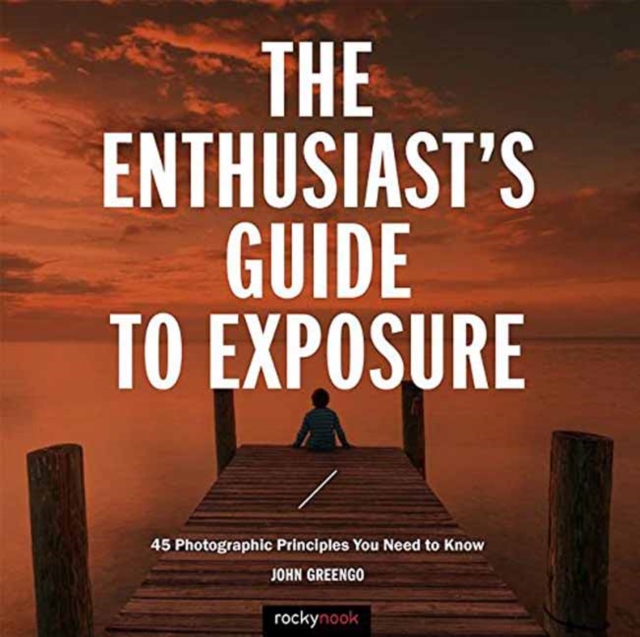 The Enthusiast's Guide to Exposure : 49 Photographic Principles You Need to Know, Paperback / softback Book