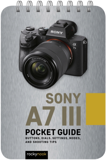 Sony a7 III: Pocket Guide : Buttons, Dials, Settings, Modes, and Shooting Tips, PDF eBook