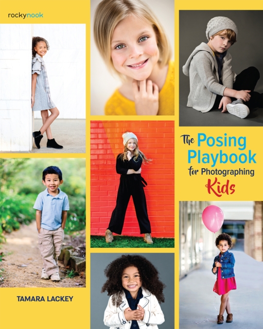 The Posing Playbook for Photographing Kids : Strategies and Techniques for Creating Engaging, Expressive Images, PDF eBook