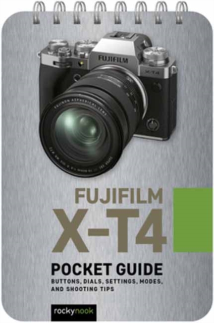 Fujifilm X-T4: Pocket Guide : Buttons, Dials, Settings, Modes, and Shooting Tips, Spiral bound Book
