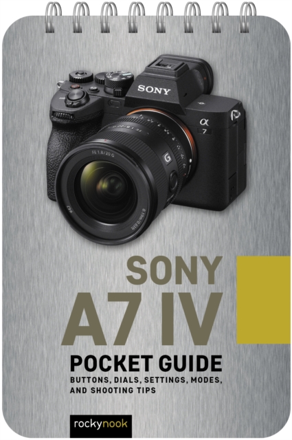 Sony a7 IV: Pocket Guide : Buttons, Dials, Settings, Modes, and Shooting Tips, PDF eBook