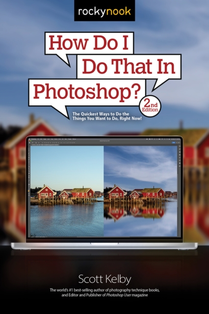 How Do I Do That In Photoshop? : The Quickest Ways to Do the Things You Want to Do, Right Now! (2nd Edition), PDF eBook