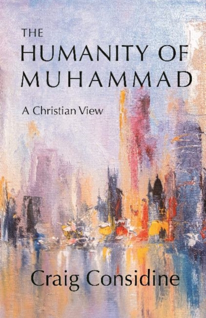 The Humanity of Muhammad : A Christian View, Hardback Book