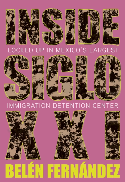 Inside Siglo XXI : Locked Up in Mexico's Largest Immigration Center, EPUB eBook