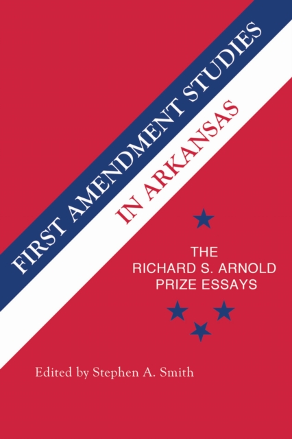 First Amendment Studies in Arkansas : The Richard S. Arnold Prize Essays, Paperback / softback Book