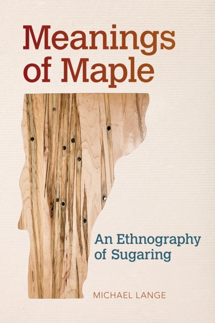 Meanings of Maple : An Ethnography of Sugaring, Paperback / softback Book