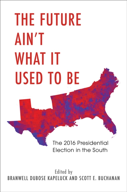 The Future Ain't What It Used to Be : The 2016 Presidential Election in the South, Paperback / softback Book