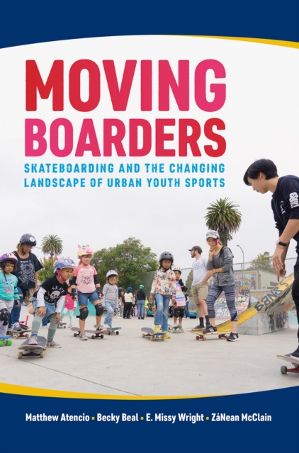 Moving Boarders : Skateboarding and the Changing Landscape of Urban Youth Sports, Paperback / softback Book