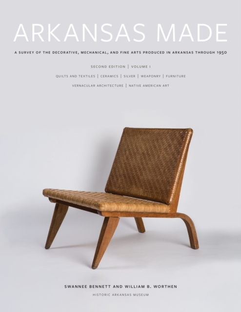 Arkansas Made, Volume 1 : A Survey of the Decorative, Mechanical, and Fine Arts Produced in Arkansas through 1950, Hardback Book