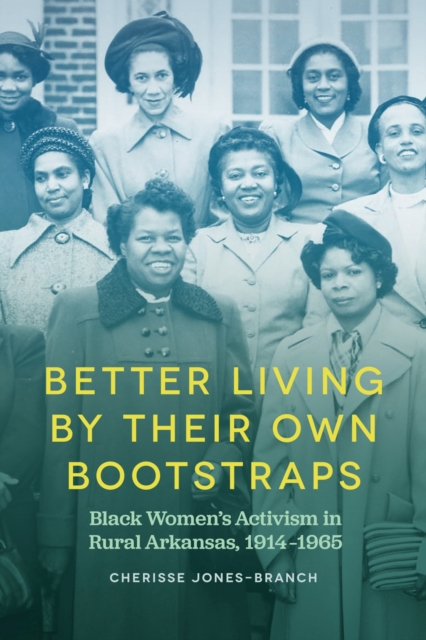 Better Living by Their Own Bootstraps : Black Women's Activism in Rural Arkansas, 1914-1965, Paperback / softback Book