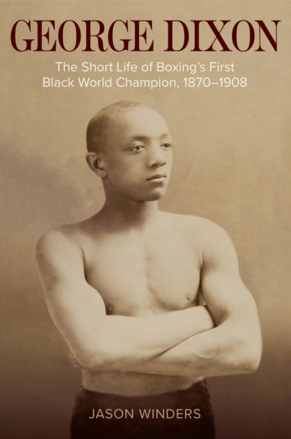 George Dixon : The Short Life of Boxing's First Black World Champion, 1870-1908, Hardback Book