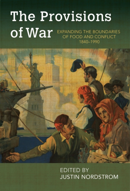 The Provisions of War : Expanding the Boundaries of Food and Conflict, 1840-1990, Hardback Book