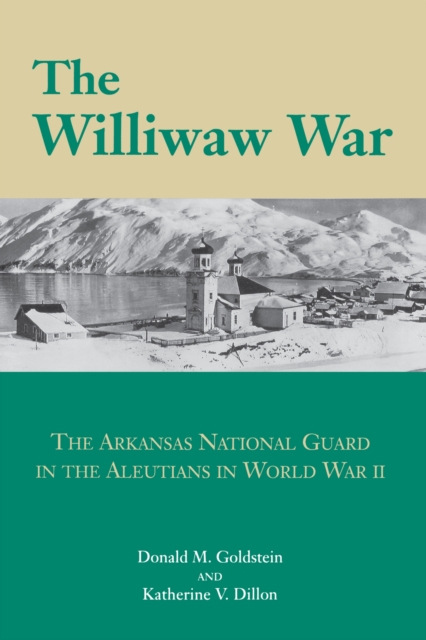 The Williwaw War : The Arkansas National Guard in the Aleutians in World War II, Paperback / softback Book