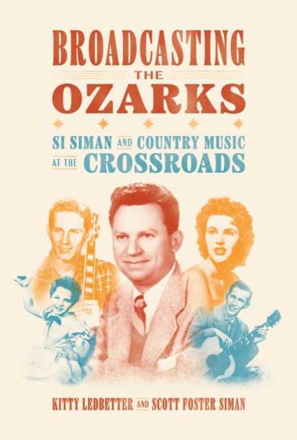 Broadcasting the Ozarks : Si Siman and Country Music at the Crossroads, Paperback / softback Book