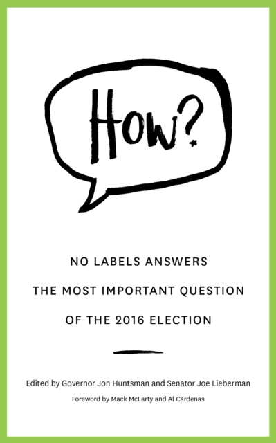 HOW? : No Labels Answers  The Most Important Question  Of the 2016 Election, Paperback / softback Book