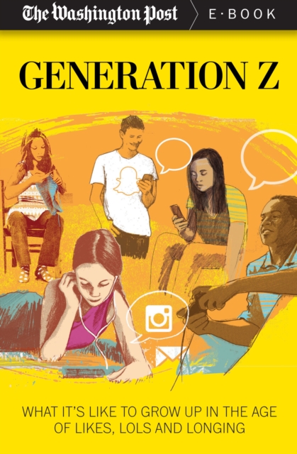 Generation Z : What It's Like to Grow up in the Age of Likes, LOLs and Longing, EPUB eBook