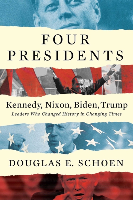 Four Presidents - Kennedy, Nixon, Biden, Trump : Leaders Who Changed History in Changing Times, Hardback Book