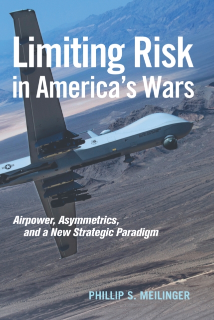 Limiting Risk in America's Wars : Airpower, Asymmetrics, and a New Strategic Paradigm, EPUB eBook