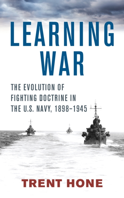 Learning War : The Evolution of Fighting Doctrine in the U.S. Navy, 1898-1945, EPUB eBook