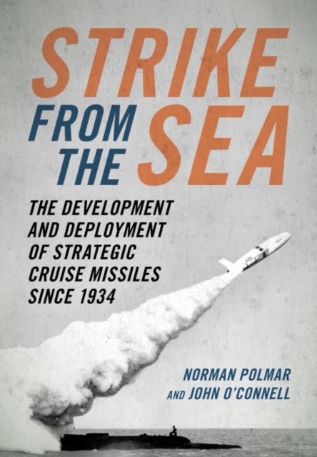 Strike from the Sea : The Development and Deployment of Strategic Cruise Missiles since 1934, Hardback Book