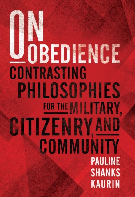 On Obedience : Contrasting Philosophies for the Military, Citizenry, and Community, EPUB eBook