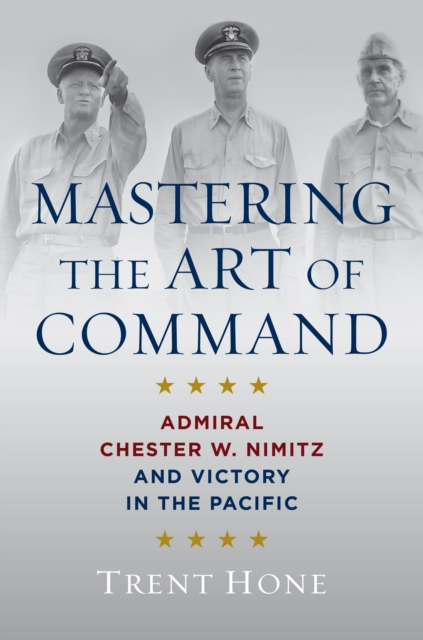 Mastering the Art of Command : Admiral Chester W. Nimitz and Victory in the Pacific, EPUB eBook