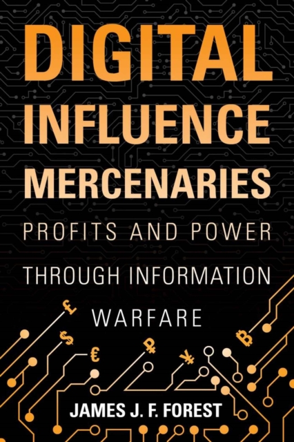 Digital Influence Mercenaries : Profits and Power Through Information Warfare, Hardback Book