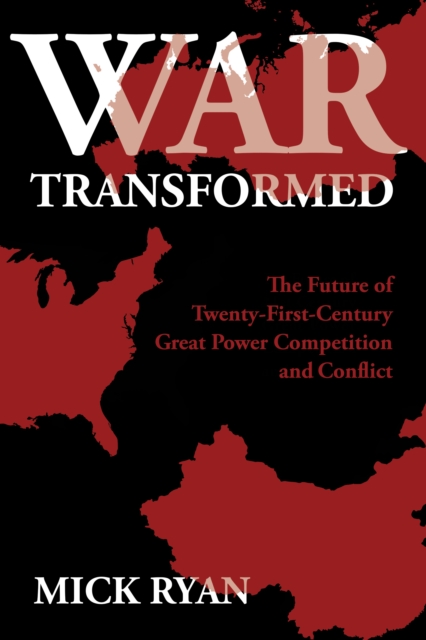War Transformed : The Future of Twenty-First-Century Great Power Competition and Conflict, EPUB eBook