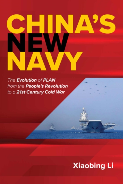 China's New Navy : The Evolution of PLAN from the People's Revolution to a 21st Century Cold War, Hardback Book