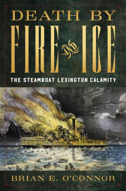 Death by Fire and Ice : The Steamboat "Lexington" Calamity, Hardback Book