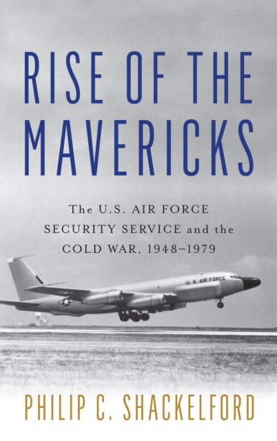 Rise of the Mavericks : The U.S. Air Force Security Service and the Cold War, EPUB eBook