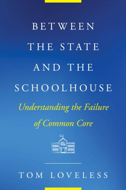 Between the State and the Schoolhouse : Understanding the Failure of Common Core, Paperback / softback Book