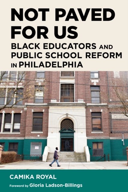 Not Paved for Us : Black Educators and Public School Reform in Philadelphia, Paperback / softback Book