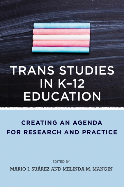 Trans Studies in K-12 Education : Creating an Agenda for Research and Practice, Paperback / softback Book